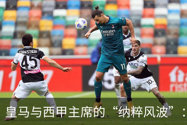 皇马与西甲主席的“纳粹风波”：剑拔弩张的足球戏码